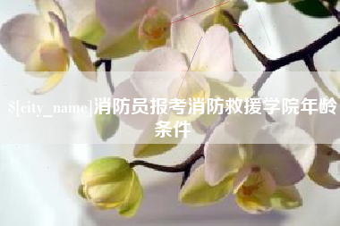 宣城消防员报考消防救援学院年龄条件
