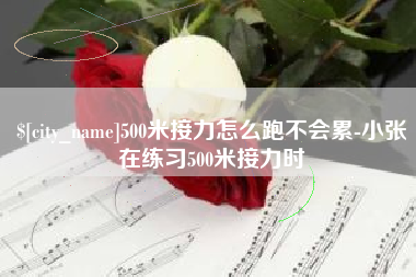 宣城500米接力怎么跑不会累-小张在练习500米接力时