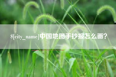 宣城中国地图手抄报怎么画？