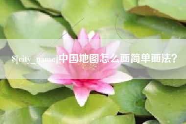 宣城中国地图怎么画简单画法？