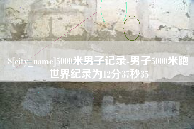 宣城5000米男子记录-男子5000米跑世界纪录为12分37秒35