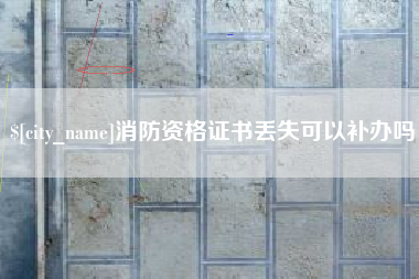 宣城消防资格证书丢失可以补办吗