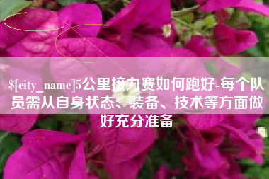 宣城5公里接力赛如何跑好-每个队员需从自身状态、装备、技术等方面做好充分准备