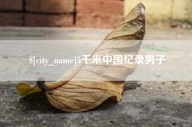 宣城5千米中国纪录男子