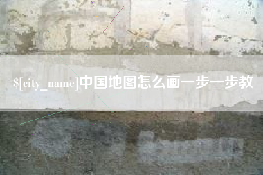 宣城中国地图怎么画一步一步教