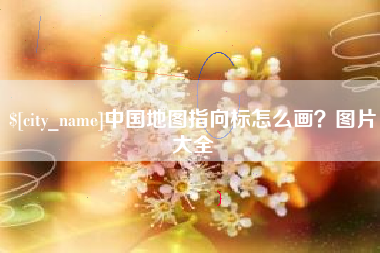 宣城中国地图指向标怎么画？图片大全